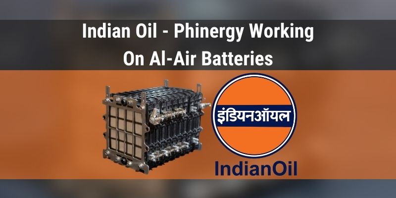 Indian Oil - Phinergy Working On Al-Air Batteries